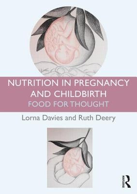 Nutrition in Pregnancy and Childbirth: Food for Thought by Davies, Lorna