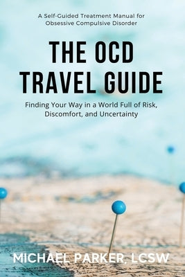 The OCD Travel Guide (Full Color Edition): Finding Your Way in a World Full of Risk, Discomfort, and Uncertainty by Parker, Michael