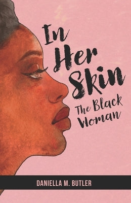 In Her Skin: The Black Woman by Butler, Daniella M.