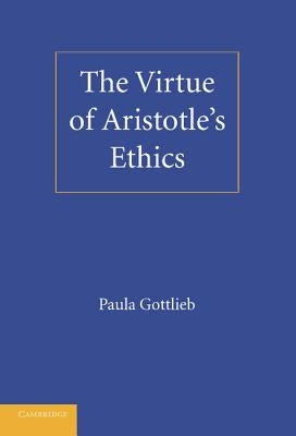 The Virtue of Aristotle's Ethics by Gottlieb, Paula