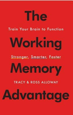 The Working Memory Advantage: Train Your Brain to Function Stronger, Smarter, Faster by Alloway, Tracy