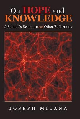 On Hope and Knowledge: A Skeptic'S Response and Other Reflections by Milana, Joseph