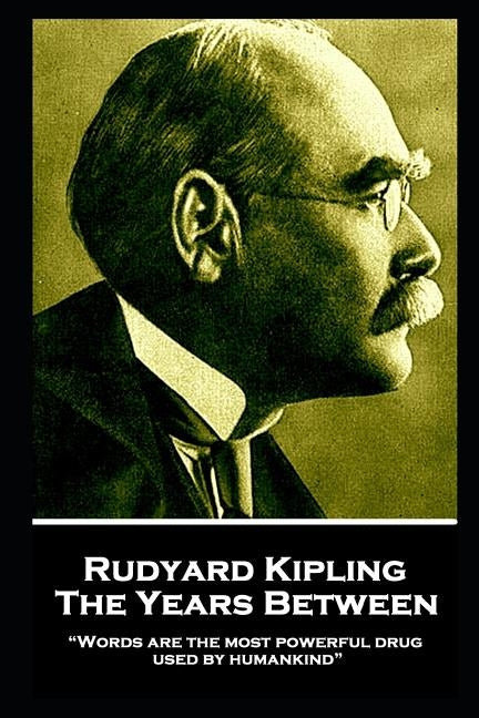 Rudyard Kipling - The Years Between: "Words are the most powerful drug used by humankind" by Kipling, Rudyard