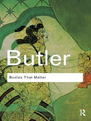 Bodies That Matter: On the Discursive Limits of Sex by Butler, Judith