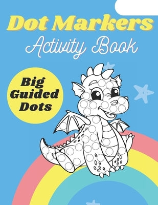 Dot Markers Activity Book: Cute Dinosaurs Do A Dot Page a day Dot Coloring Books For Toddlers Art Creative Kids Activity Book by Books, Mad Creative