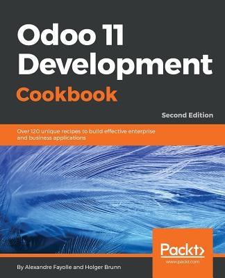 Odoo 11 Development Cookbook - Second Edition: Over 120 unique recipes to build effective enterprise and business applications by Brunn, Holger