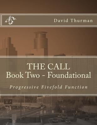 THE CALL Book Two - Foundational: Progressive Fivefold Function by Thurman, W. David