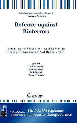 Defense Against Bioterror: Detection Technologies, Implementation Strategies and Commercial Opportunities: Proceedings of the NATO Advanced Research W by Morrison, Dennis