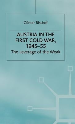 Austria in the First Cold War 1945-55 by Bischof, G.
