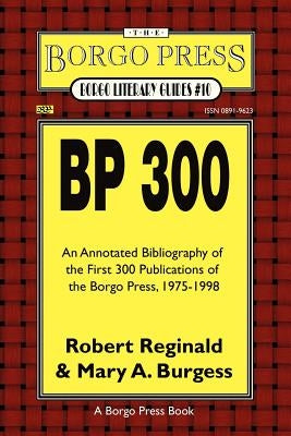 BP 300: An Annotated Bibliography of the Publications of the Borgo Press, 1976-1998 by Reginald, R.