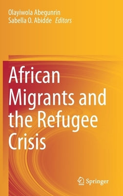 African Migrants and the Refugee Crisis by Abegunrin, Olayiwola
