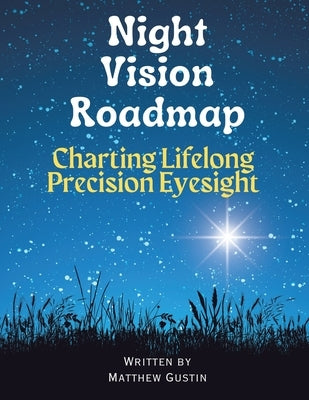 Night Vision Roadmap: Charting Lifelong Precision Eyesight by Gustin, Matthew