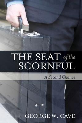 The Seat of The Scornful: A Second Chance by Cave, George W.