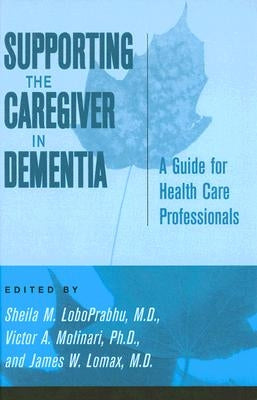 Supporting the Caregiver in Dementia: A Guide for Health Care Professionals by Loboprabhu, Sheila M.