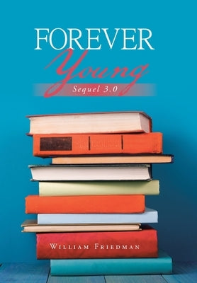 Forever Young: Sequel 3.0 by Friedman, William