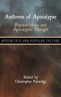 Anthems of Apocalypse: Popular Music and Apocalyptic Thought by Partridge, Christopher