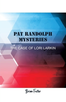 Pat Randolph Mysteries: The Case of Lori Larkin by Foster, Brian