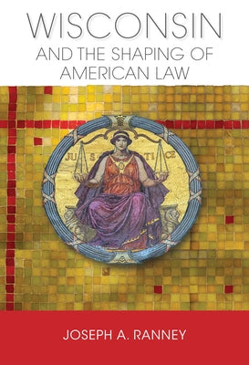 Wisconsin and the Shaping of American Law by Ranney, Joseph a.