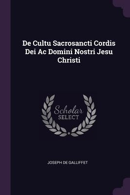 De Cultu Sacrosancti Cordis Dei Ac Domini Nostri Jesu Christi by Galliffet, Joseph De