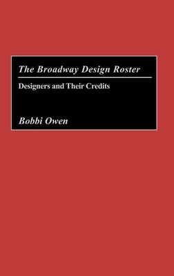 The Broadway Design Roster: Designers and Their Credits by Owen, Bobbi