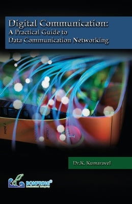 Digital Communication A Practical Guide to Data Communication Networking by Kumaravel, Dr K.