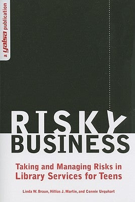 Risky Business: Taking and Managing Risks in Library Services for Teens by American Library Association