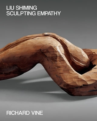 Liu Shiming: Sculpting Empathy by Vine, Richard