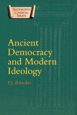 Ancient Democracy and Modern Ideology by Rhodes, P. J.