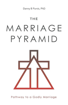 The Marriage Pyramid: Pathway to a Godly Marriage by Purvis, Danny B.