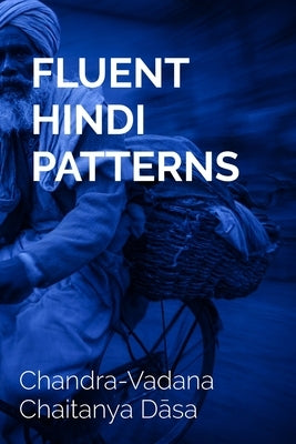 Fluent Hindi Patterns: Speak Naturally with Structured Sentences by Chaitanya Dāsa, Chandra-Vadana