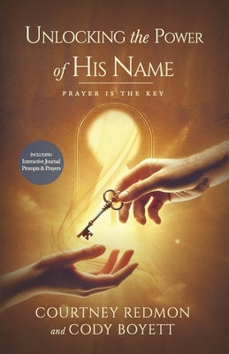 Unlocking the Power of His Name: Prayer is the Key by Boyett, Cody