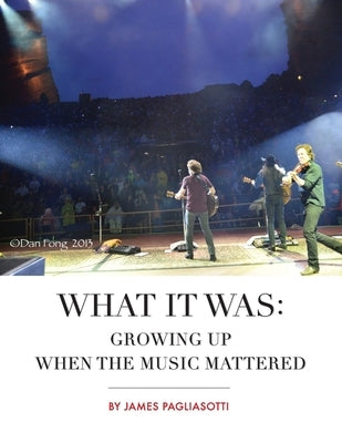 What It Was: Growing Up When the Music Mattered by Pagliasotti, James