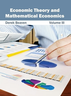 Economic Theory and Mathematical Economics: Volume III by Beaven, Derek