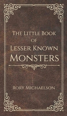 The Little Book of Lesser Known Monsters by Michaelson, Rory