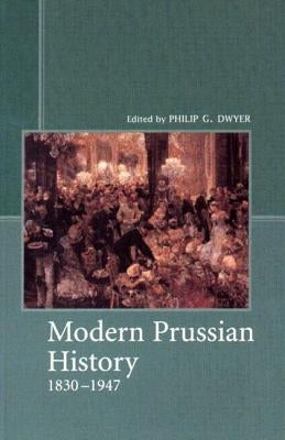 Modern Prussian History: 1830-1947 by Dwyer, Philip G.