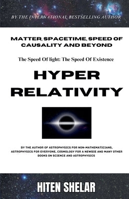 Hyper Relativity: The Speed Of Light Is The Speed Of Existence. by Shelar, Hiten