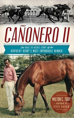 Canonero II: The Rags to Riches Story of the Kentucky Derby's Most Improbable Winner by Toby, Milton C.