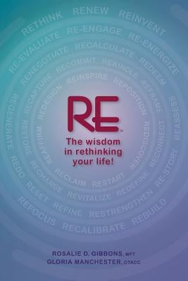 RE- The wisdom in rethinking your life!: A GPS guide for a woman's life journey. by Gibbons, Rosalie D.