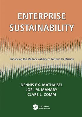 Enterprise Sustainability: Enhancing the Military's Ability to Perform its Mission by Mathaisel, Dennis F. X.