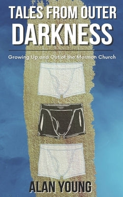 Tales from Outer Darkness: Growing Up and Out Of the Mormon Church by Young, Alan