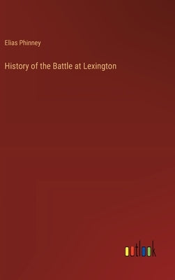 History of the Battle at Lexington by Phinney, Elias
