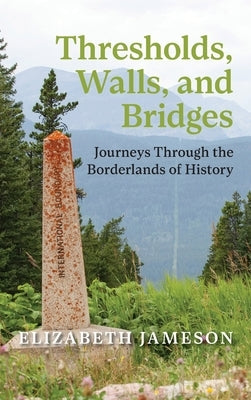Thresholds, Walls, and Bridges: Journeys Through the Borderlands of History by Jameson, Elizabeth