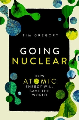 Going Nuclear: How Atomic Energy Will Save the World by Gregory, Tim