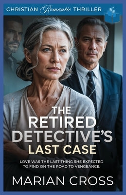 The Retired Detective's Last Case: A Christian Romantic Thriller by Cross, Marian