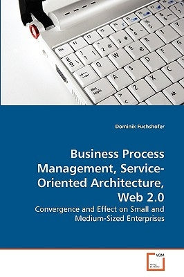 Business Process Management, Service-Oriented Architecture, Web 2.0 by Fuchshofer, Dominik