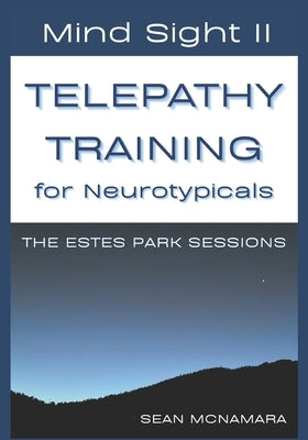 Mind Sight II TELEPATHY TRAINING for Neurotypicals: The Estes Park Sessions by McNamara, Sean