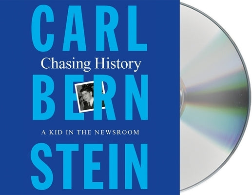 Chasing History: A Kid in the Newsroom by Bernstein, Carl