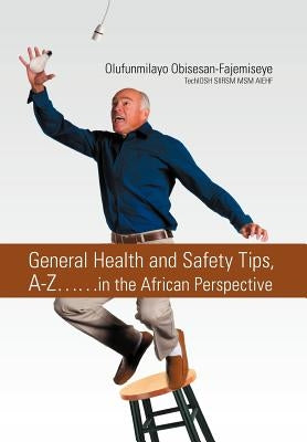 General Health and Safety Tips, A-Z..in the African Perspective by Obisesan-Fajemiseye, Olufunmilayo