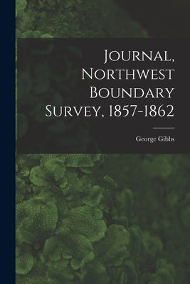 Journal, Northwest Boundary Survey, 1857-1862 by Gibbs, George 1815-1873