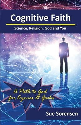 Cognitive Faith: Science, Religion, God and You by Sorensen, Susan